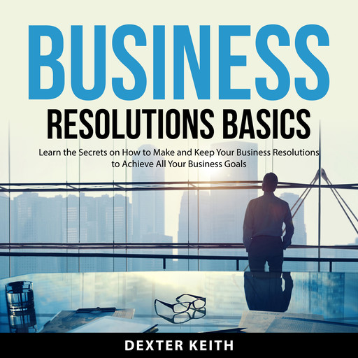 Business Resolutions Basics, Dexter Keith