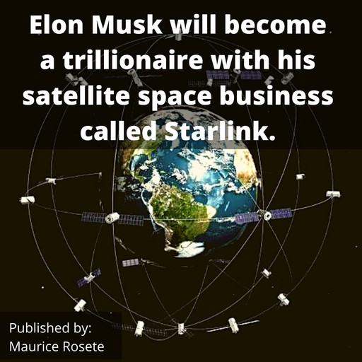Elon Musk will become a trillionaire with his satellite space business called Starlink., Maurice Rosete