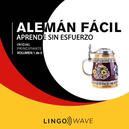 Alemán Fácil - Aprende Sin Esfuerzo - Principiante inicial - Volumen 1 de 3, Lingo Wave