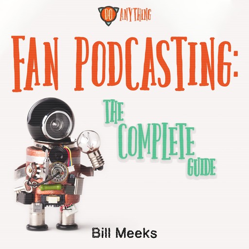 Fan Podcasting: The Complete Guide, Stephanie Smith, Bill Meeks, Anne Marie DeSimone, Hope Mullinax, Justin Young, Kevin Bachelder, Les Howard, Michael Dolce, Morgan Glennon, Rebecca Johnson