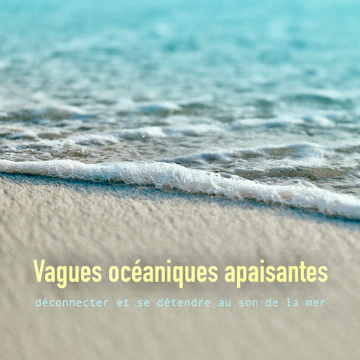 Vagues océaniques apaisantes: déconnecter et se détendre au son de la mer, Yella A. Deeken
