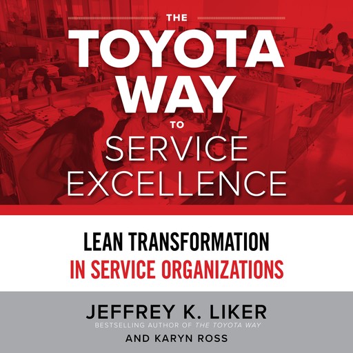 The Toyota Way to Service Excellence, Jeffrey K. Liker, Karyn Ross