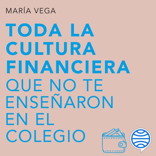 Toda la cultura financiera que no te enseñaron en el colegio, María Vega