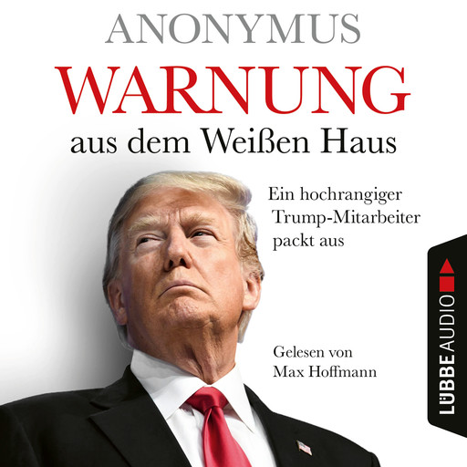 Warnung aus dem Weißen Haus - Ein hochrangiger Trump-Mitarbeiter packt aus (Ungekürzt), 