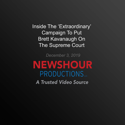 Inside The ‘Extraordinary' Campaign To Put Brett Kavanaugh On The Supreme Court, PBS NewsHour