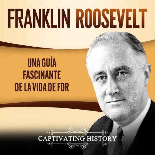 Franklin Roosevelt: Una Guía Fascinante de la Vida de FDR, Captivating History