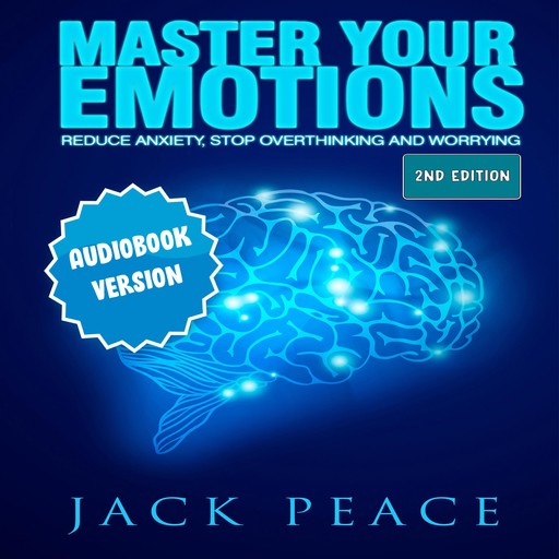Master Your Emotions: Reduce Anxiety, Declutter Your Mind, Stop Over thinking and Worrying (2nd Edition), Jack Peace
