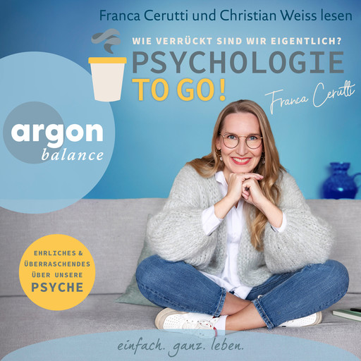 Psychologie to go! Wie verrückt sind wir eigentlich? - Ehrliches und Überraschendes über unsere Psyche (Ungekürzte Autorinnenlesung), Franca Cerutti