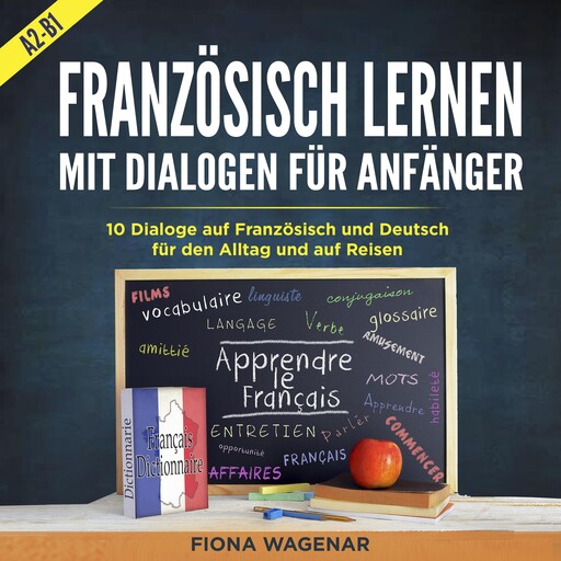 Französisch Lernen mit Dialogen für Anfänger - A2-B1, Fiona Wagenar