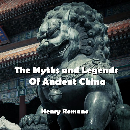 The Myths and Legends Of Ancient China, HENRY ROMANO