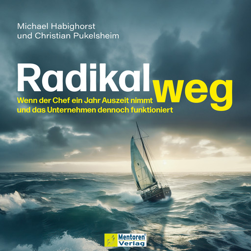 Radikal weg - Wenn der Chef ein Jahr Auszeit nimmt und das Unternehmen dennoch funktioniert (ungekürzt), Michael Habighorst, Christian Pukelsheim