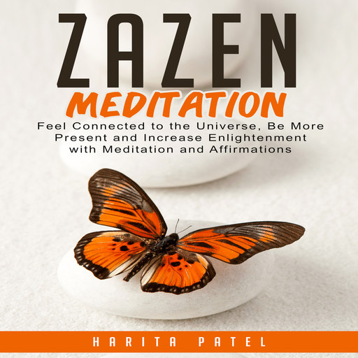 Zazen Meditation: Feel Connected to the Universe, Be More Present and Increase Enlightenment with Meditation and Affirmations, Harita Patel