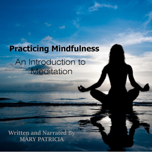 Practicing Mindfulness: An Introduction to Meditation, Mary Patricia