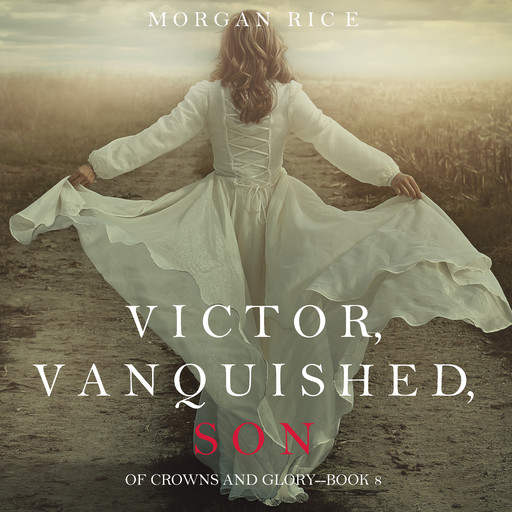 Victor, Vanquished, Son (Of Crowns and Glory. Book 8), Morgan Rice