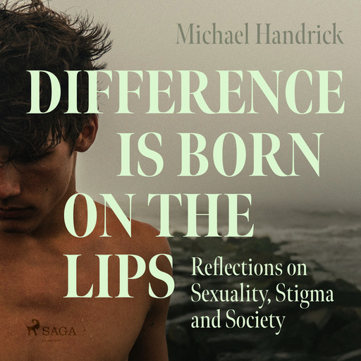 Difference is Born on the Lips: Reflections on Sexuality, Stigma and Society, Michael Handrick