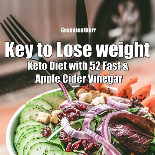 Key to Lose weight: Keto Diet with 52 Fast & Apple Cider Vinegar, Greenleatherr