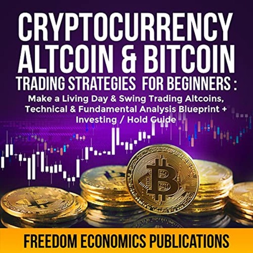 Cryptocurrency, Altcoin & Bitcoin Trading Strategies for Beginners, Freedom Economics Publications