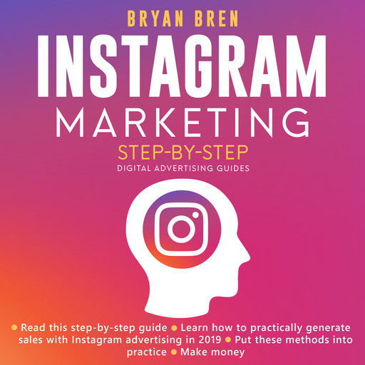 Instagram Marketing Step-By-Step: The Guide About Instagram Advertising That Will Teach You How To Sell Anything Through Instagram - Learn How To Develop A Strategy And Grow Your Business, Bryan Bren