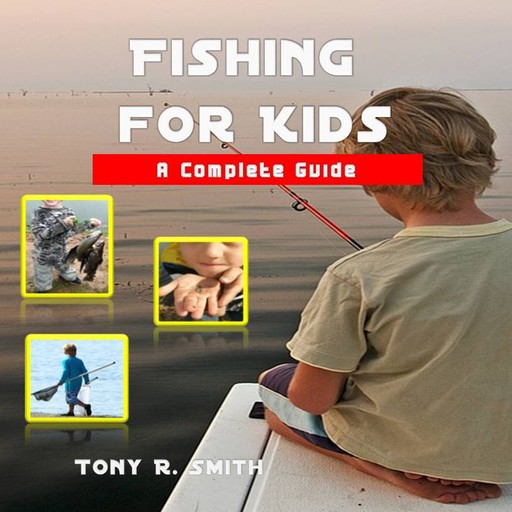 Fishing for Kids: A Complete Guide, Tony Smith