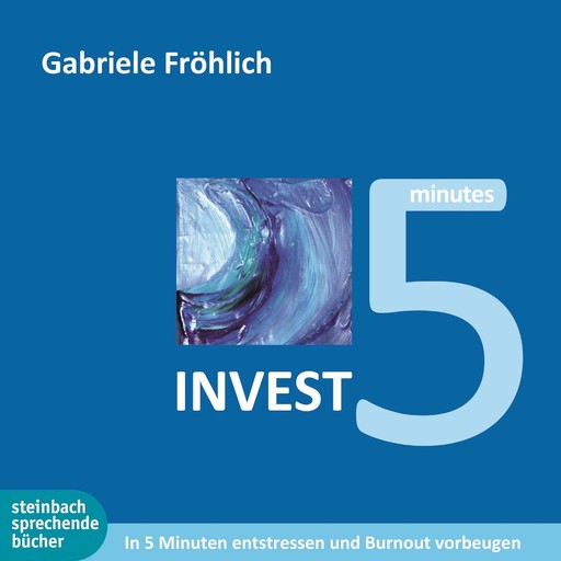 Invest 5 - 5 Minuten Zeit investieren - Entspannung und Kraft gewinnen, Gabriele Fröhlich