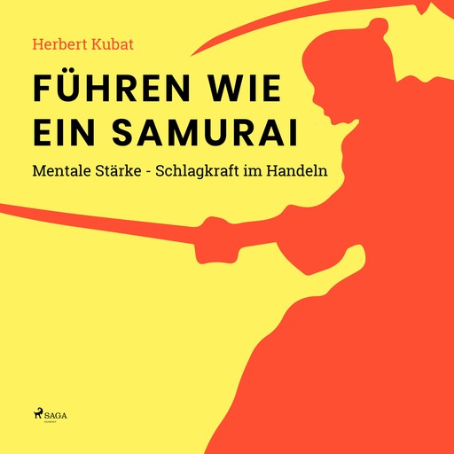 Führen wie ein Samurai - Mentale Stärke - Schlagkraft im Handeln (Ungekürzt), Herbert Kubat