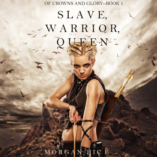Slave, Warrior, Queen (Of Crowns and Glory. Book 1), Morgan Rice