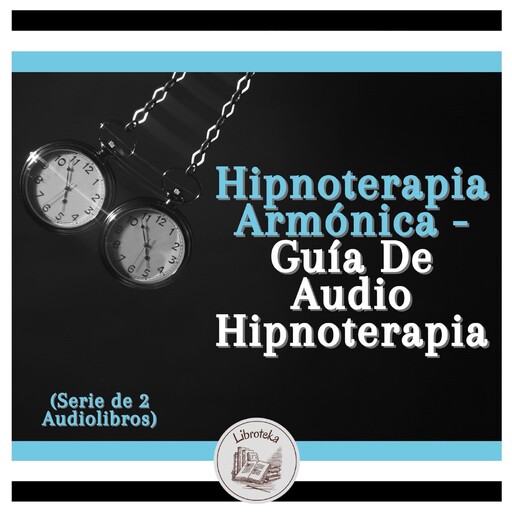 Hipnoterapia Armónica - Guía De Audio Hipnoterapia (Serie de 2 Audiolibros), LIBROTEKA