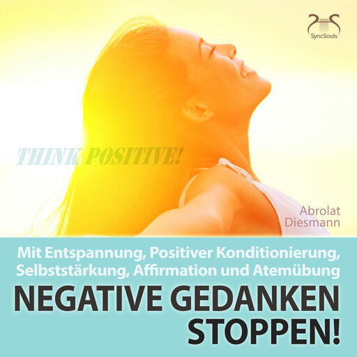 Negative Gedanken Stoppen! Mit Tiefenentspannung, positiver Konditionierung und Affirmation - Entspannung und Ruhe im Alltag, Franziska Diesmann, Torsten Abrolat