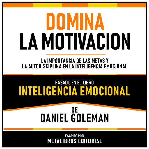 Domina La Motivacion - Basado En El Libro Inteligencia Emocional De Daniel Goleman, Metalibros Editorial, Daniel Goleman - Libreria de Enseñanzas