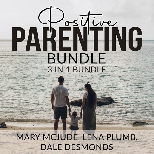 Positive Parenting Bundle, 3 in 1 Bundle, Dale Desmonds, Mary McJude, Lena Plumb