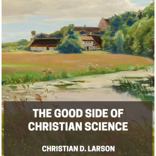 The Good Side of Christian Science, Christian D.Larson