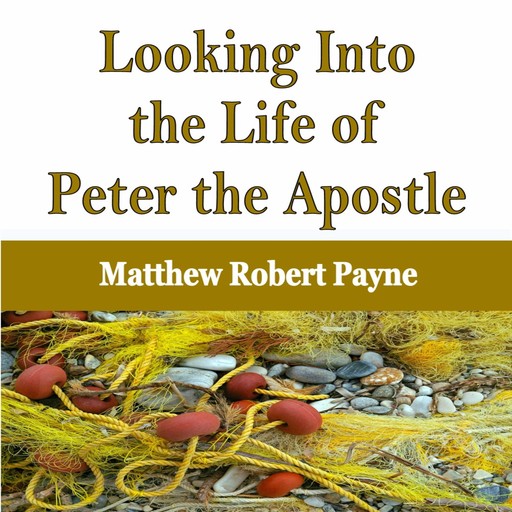 Looking Into the Life of Peter the Apostle, Matthew Robert Payne