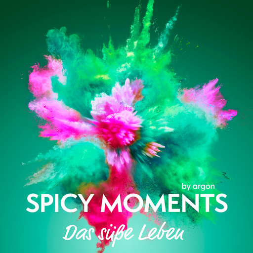 Das süße Leben - Erotische Geschichte - spicy moments, Band 1 (Ungekürzte Lesung), spicy moments by argon