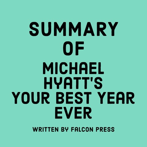 Summary of Michael Hyatt's Your Best Year Ever, Falcon Press