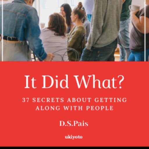 It Did What: 37 Secrets About Getting Along With People, D.S. Pais