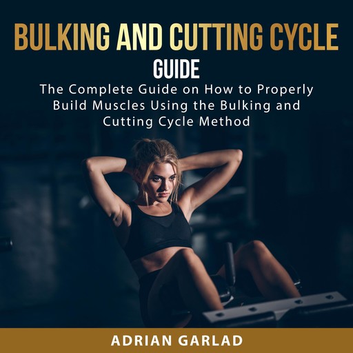 Bulking and Cutting Cycle Guide, Adrian Garlad