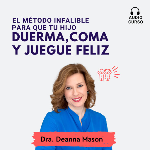 El método infalible para que tu hijo duerma, coma y juegue feliz, Deanna Mason