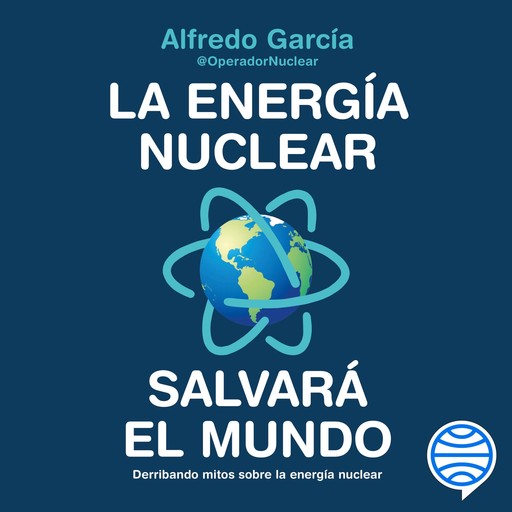 La energía nuclear salvará el mundo, Alfredo García, @OperadorNuclear