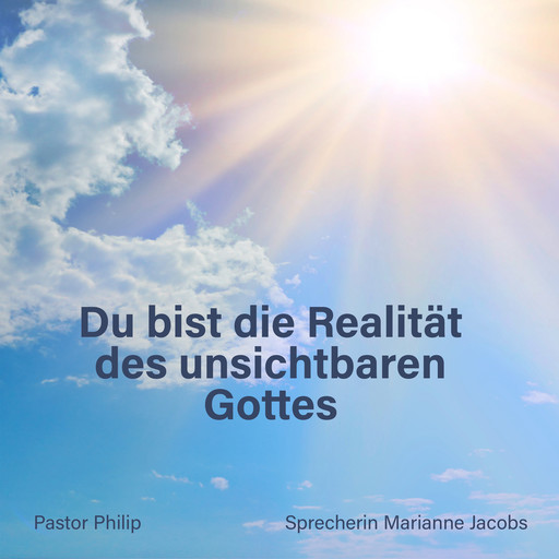 Du bist die Realität des unsichtbaren Gottes, Pastor Philip