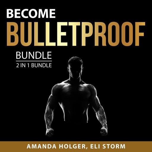 Become Bulletproof Bundle, 2 in 1 Bundle:, Amanda Holger, Eli Storm