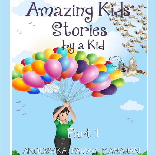 Amazing Kids' Stories by a Kid Part 1, Anoushka Mahajan