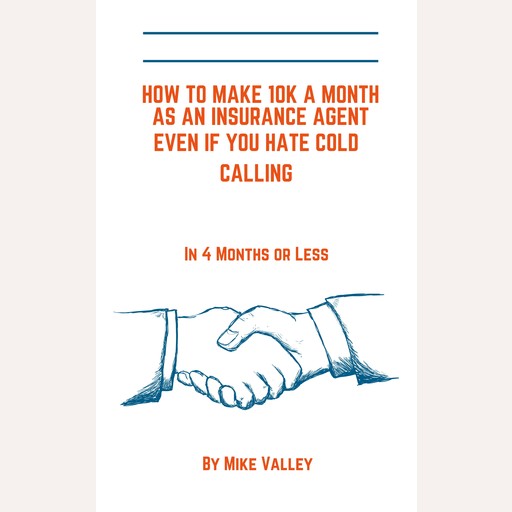 How to make 10k a month as a insurance agent even if you hate cold calling. In 4 months or less, Mike Valley