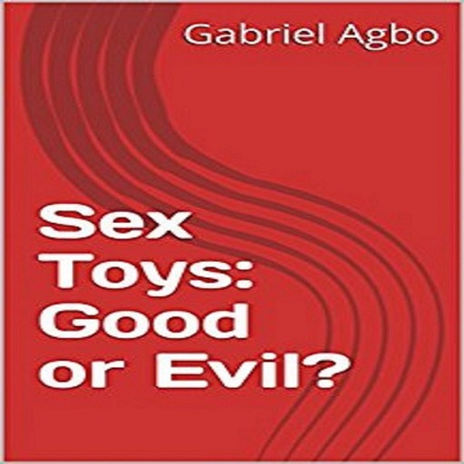 Sex Toys: Good or Evil?, Gabriel Agbo