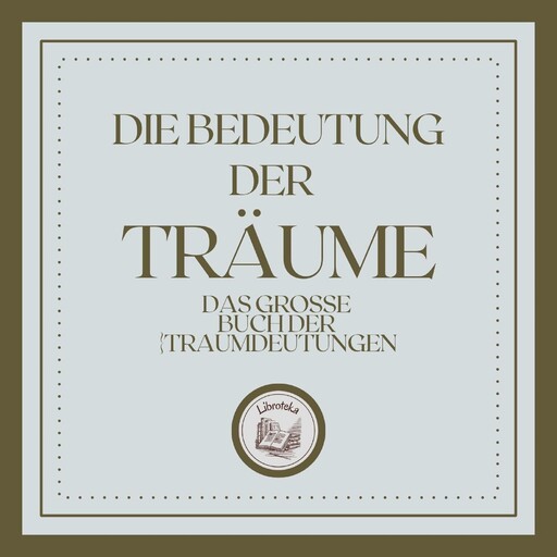 Die Bedeutung der Träume: Das große Buch der Traumdeutungen!, LIBROTEKA