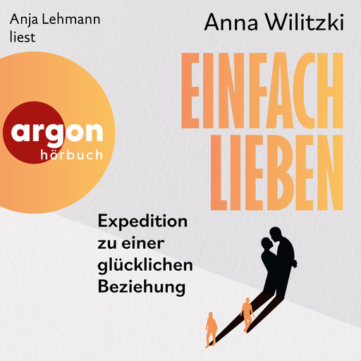 Einfach lieben - Expedition zu einer glücklichen Beziehung (Ungekürzte Lesung), Anna Wilitzki