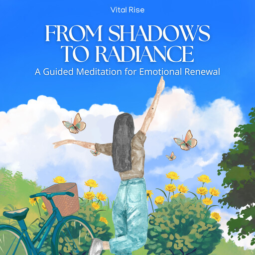 From Shadows to Radiance: A Guided Meditation for Emotional Renewal, Vital Rise
