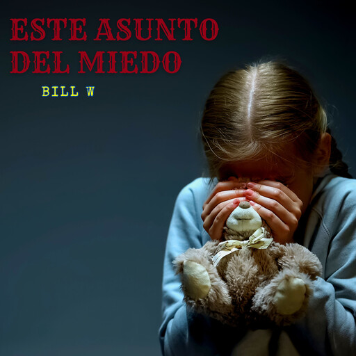 Este asunto del miedo, Bill W.