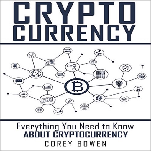 Cryptocurrency: Everything You Need to Know About Cryptocurrency, Corey Bowen