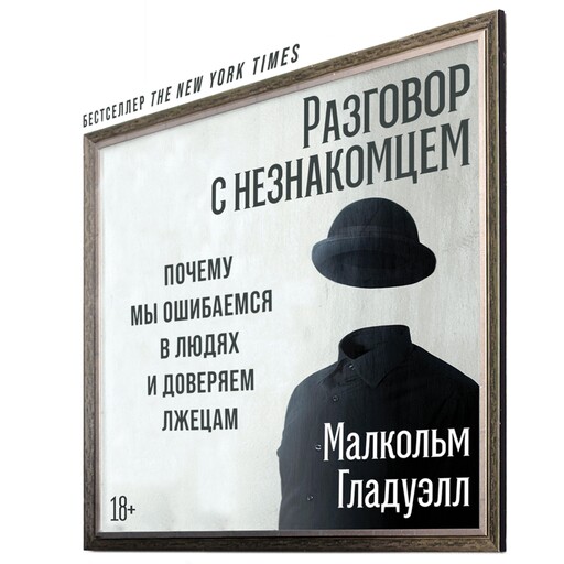 Разговор с незнакомцем: Почему мы ошибаемся в людях и доверяем лжецам, Малкольм Гладуэлл