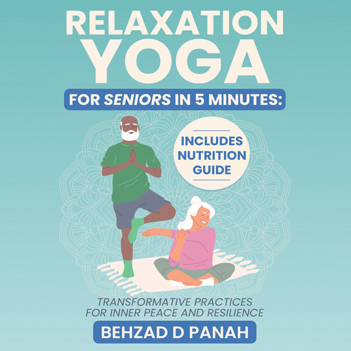 Relaxation Yoga for Seniors in 5 Minutes: Includes Nutrition Guide, Behzad D Panah